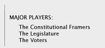 Major Players:The Constitutional Framers, The Legislature, The Voters